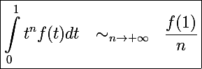 \Large \boxed{\int_0^1t^nf(t)dt~~\sim_{n\to+\infty}~~\frac{f(1)}{n}}